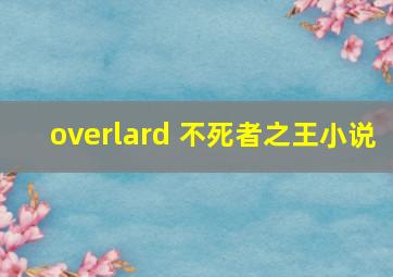 overlard 不死者之王小说